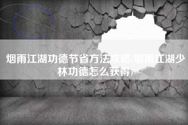 烟雨江湖功德节省方法攻略(烟雨江湖少林功德怎么获得)