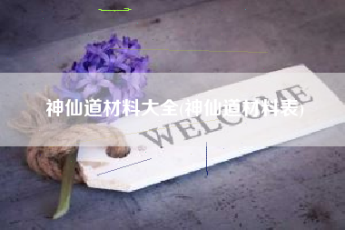 神仙道材料大全(神仙道材料表)