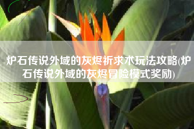 炉石传说外域的灰烬祈求术玩法攻略(炉石传说外域的灰烬冒险模式奖励)