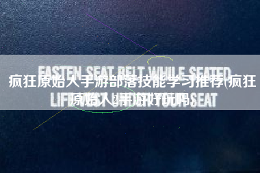 疯狂原始人手游部落技能学习推荐(疯狂原始人2手游好玩吗)