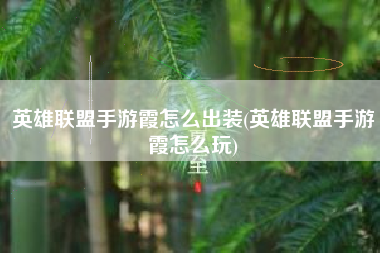 英雄联盟手游霞怎么出装(英雄联盟手游霞怎么玩)