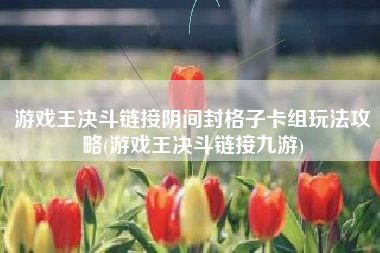 游戏王决斗链接阴间封格子卡组玩法攻略(游戏王决斗链接九游)