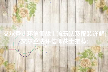 艾尔登法环信仰战士流玩法及配装详解(艾尔登法环信仰战士推荐)