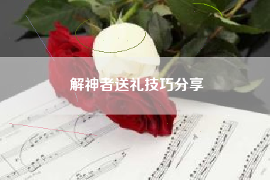 解神者送礼技巧分享