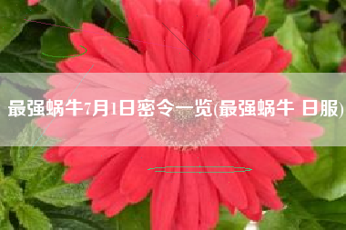 最强蜗牛7月1日密令一览(最强蜗牛 日服)