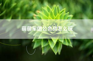萌萌军团公会战怎么玩
