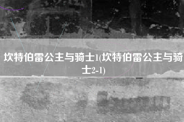坎特伯雷公主与骑士1(坎特伯雷公主与骑士2-1)