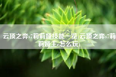 云顶之弈s7莉莉娅技能一览(云顶之弈s7莉莉娅主c怎么玩)