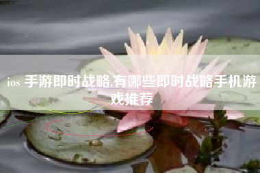 ios 手游即时战略,有哪些即时战略手机游戏推荐