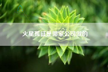 火星孤征是哪家公司做的