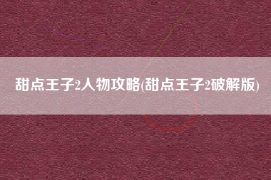 甜点王子2人物攻略(甜点王子2破解版)