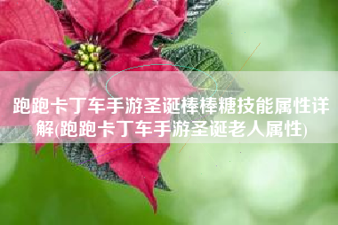 跑跑卡丁车手游圣诞棒棒糖技能属性详解(跑跑卡丁车手游圣诞老人属性)