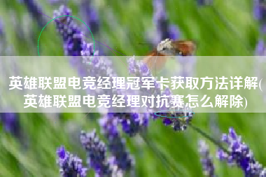 英雄联盟电竞经理冠军卡获取方法详解(英雄联盟电竞经理对抗赛怎么解除)