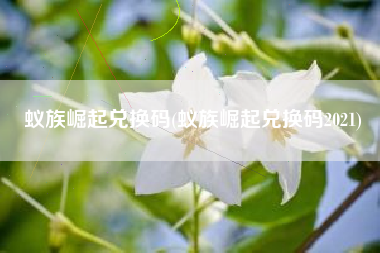 蚁族崛起兑换码(蚁族崛起兑换码2021)