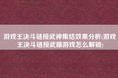 游戏王决斗链接武神集结效果分析(游戏王决斗链接武藤游戏怎么解锁)
