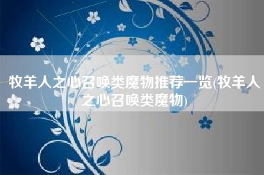 牧羊人之心召唤类魔物推荐一览(牧羊人之心召唤类魔物)