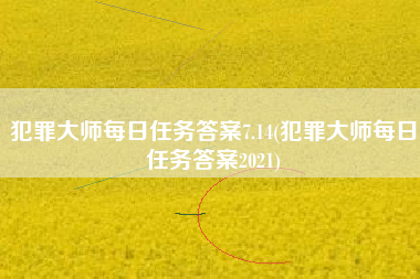 犯罪大师每日任务答案7.14(犯罪大师每日任务答案2021)