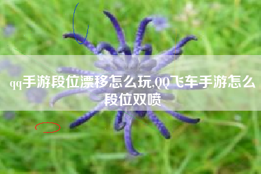 qq手游段位漂移怎么玩,QQ飞车手游怎么段位双喷