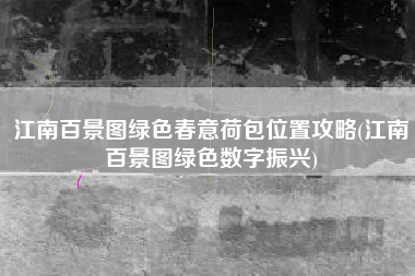 江南百景图绿色春意荷包位置攻略(江南百景图绿色数字振兴)