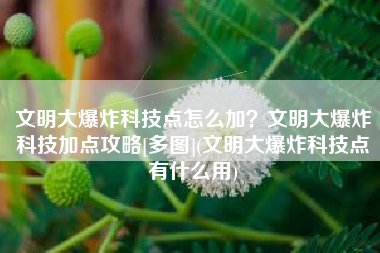 文明大爆炸科技点怎么加？文明大爆炸科技加点攻略[多图](文明大爆炸科技点有什么用)