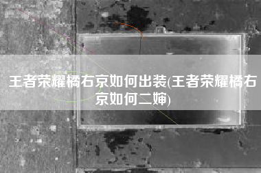 王者荣耀橘右京如何出装(王者荣耀橘右京如何二婶)