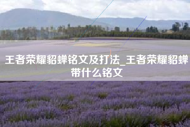 王者荣耀貂蝉铭文及打法_王者荣耀貂蝉带什么铭文