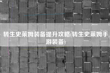 转生史莱姆装备提升攻略(转生史莱姆手游装备)