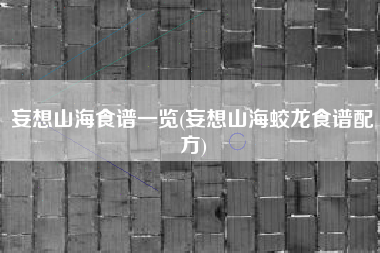 妄想山海食谱一览(妄想山海蛟龙食谱配方)