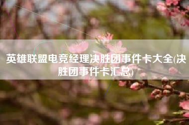 英雄联盟电竞经理决胜团事件卡大全(决胜团事件卡汇总)