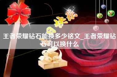 王者荣耀钻石能换多少铭文_王者荣耀钻石可以换什么