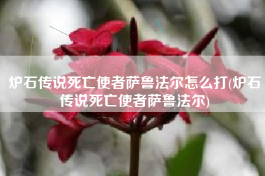 炉石传说死亡使者萨鲁法尔怎么打(炉石传说死亡使者萨鲁法尔)