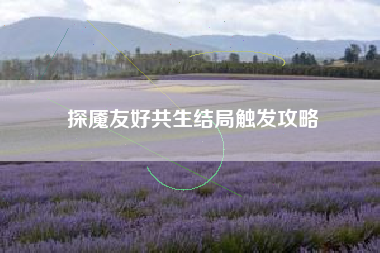 探魇友好共生结局触发攻略