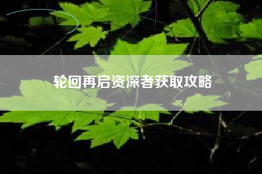 轮回再启资深者获取攻略
