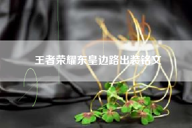 王者荣耀东皇边路出装铭文