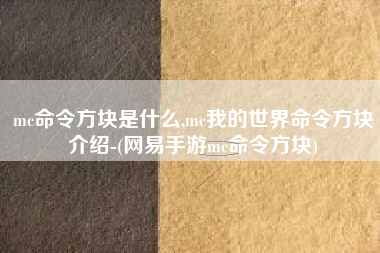 mc命令方块是什么,mc我的世界命令方块介绍-(网易手游mc命令方块)