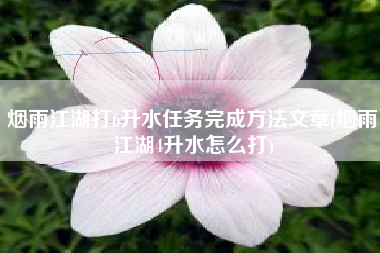 烟雨江湖打6升水任务完成方法文章(烟雨江湖4升水怎么打)