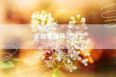 王者荣耀韩兴铭文