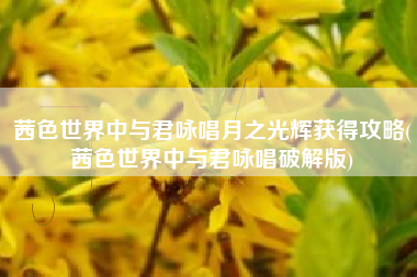 茜色世界中与君咏唱月之光辉获得攻略(茜色世界中与君咏唱破解版)