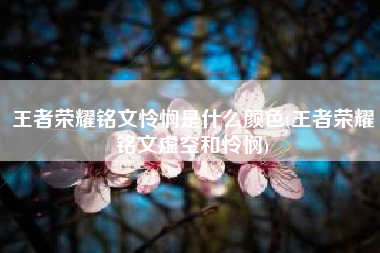 王者荣耀铭文怜悯是什么颜色(王者荣耀铭文虚空和怜悯)