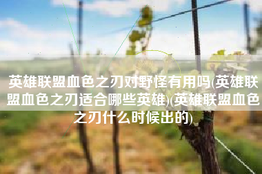 英雄联盟血色之刃对野怪有用吗(英雄联盟血色之刃适合哪些英雄)(英雄联盟血色之刃什么时候出的)