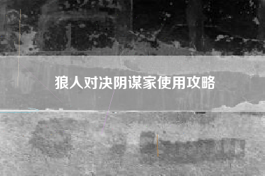 狼人对决阴谋家使用攻略