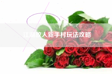 江湖故人新手村玩法攻略