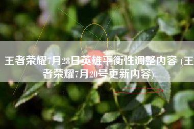 王者荣耀7月28日英雄平衡性调整内容 (王者荣耀7月20号更新内容)