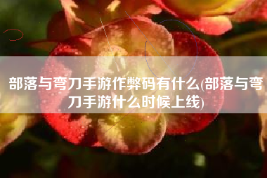 部落与弯刀手游作弊码有什么(部落与弯刀手游什么时候上线)