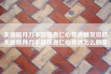 天涯明月刀手游医者仁心奇遇触发攻略(天涯明月刀手游医者仁心奇遇怎么触发)