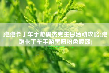 跑跑卡丁车手游黑杰克生日活动攻略(跑跑卡丁车手游黑妞粉色喷漆)
