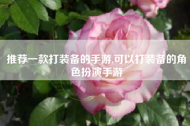 推荐一款打装备的手游,可以打装备的角色扮演手游