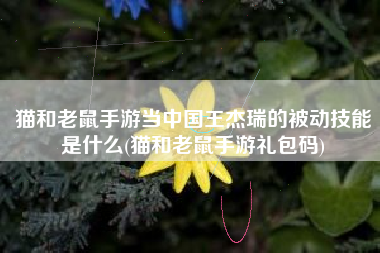 猫和老鼠手游当中国王杰瑞的被动技能是什么(猫和老鼠手游礼包码)