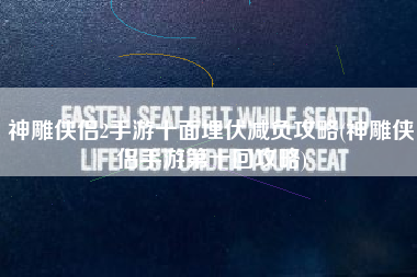神雕侠侣2手游十面埋伏减负攻略(神雕侠侣手游第十回攻略)