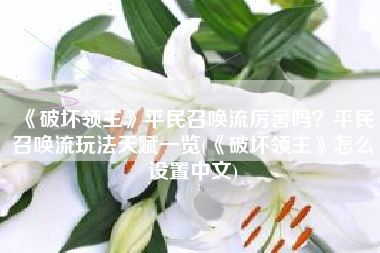 《破坏领主》平民召唤流厉害吗？平民召唤流玩法天赋一览(《破坏领主》怎么设置中文)